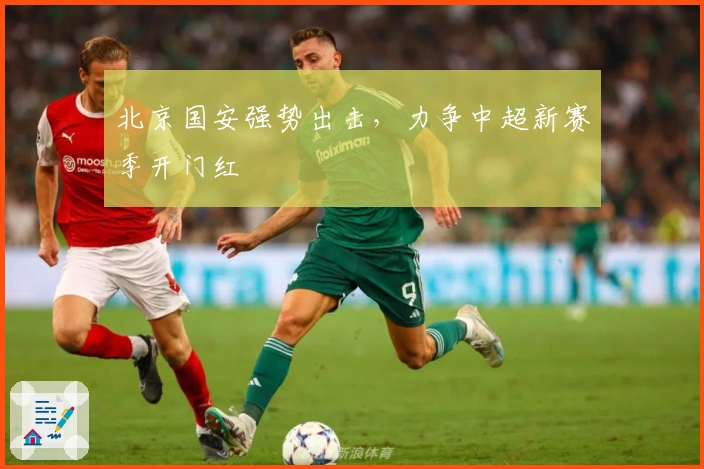 北京国安强势出击，力争中超新赛季开门红