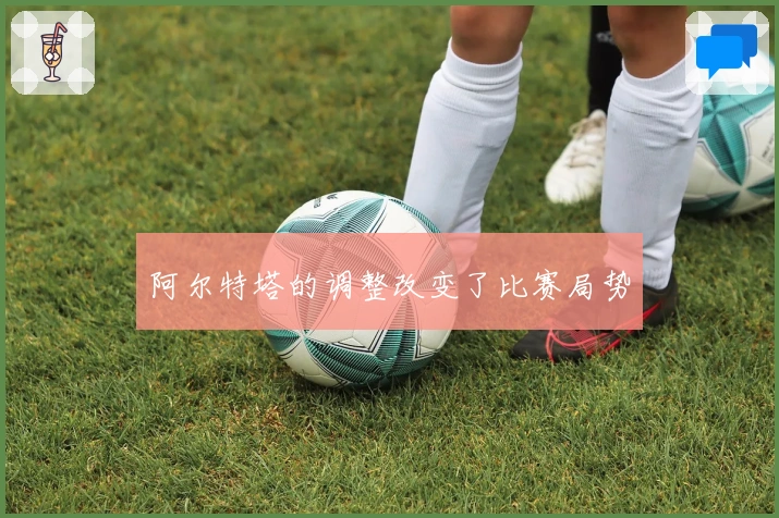 阿尔特塔的调整改变了比赛局势